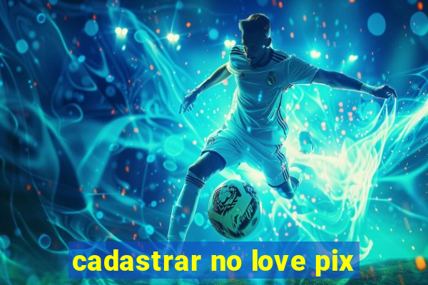 cadastrar no love pix